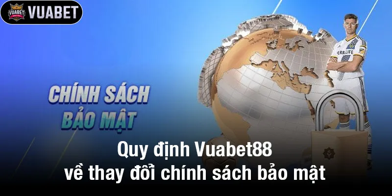 Quy định Vuabet88 về thay đổi chính sách bảo mật