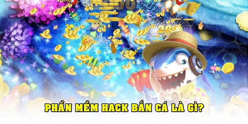 Phần mềm hack bắn cá là gì?