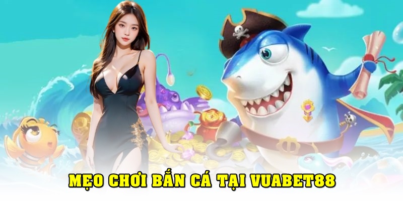 Mẹo Chơi Bắn Cá Vuabet88