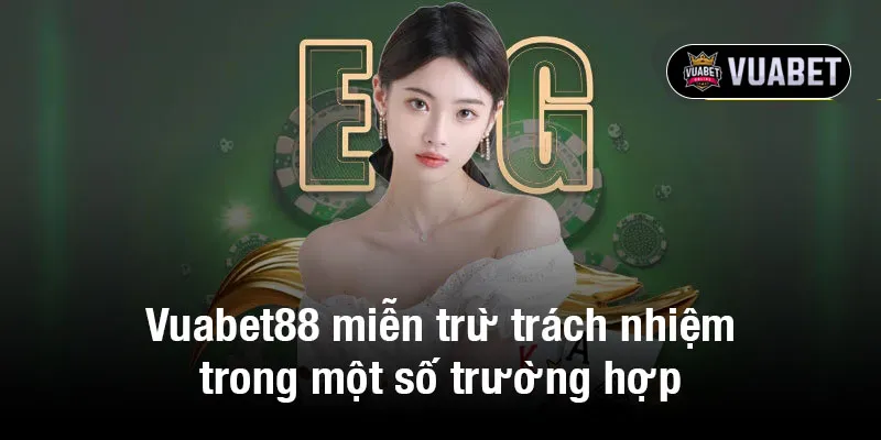 Vuabet88 miễn trừ trách nhiệm trong một số trường hợp