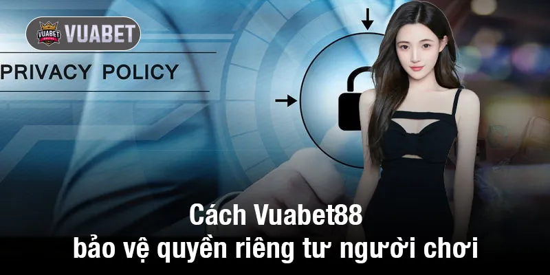 Cách Vuabet88 bảo vệ quyền riêng tư người chơi